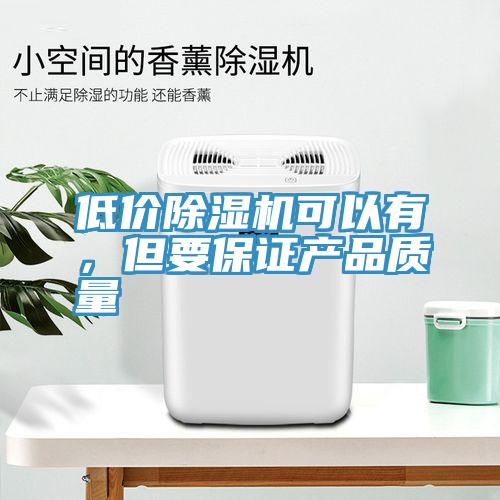 低價除濕機可以有，但要保證產品質量