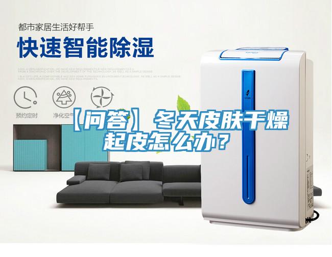 【問答】冬天皮膚干燥起皮怎么辦？