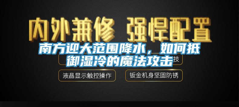 南方迎大范圍降水，如何抵御濕冷的魔法攻擊