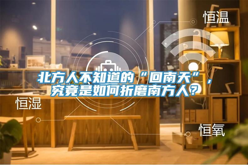 北方人不知道的“回南天”，究竟是如何折磨南方人？