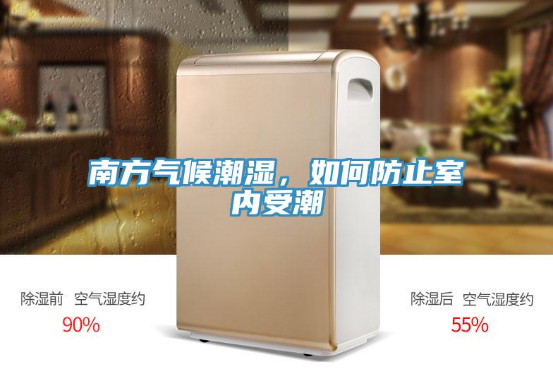 南方氣候潮濕，如何防止室內受潮