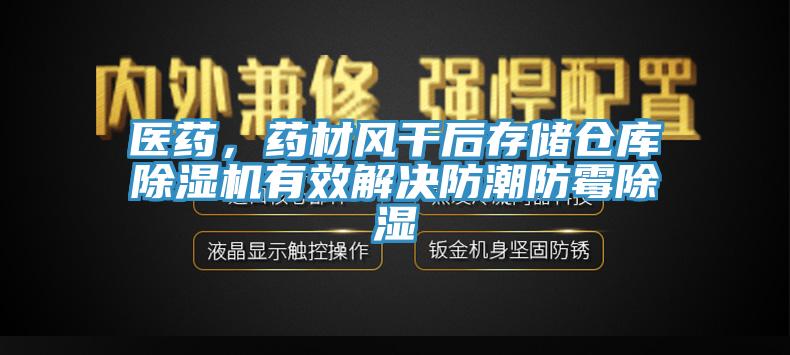 醫(yī)藥，藥材風(fēng)干后存儲倉庫除濕機有效解決防潮防霉除濕