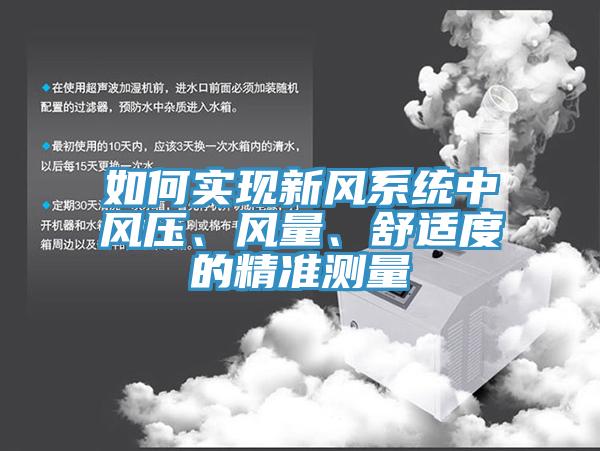 如何實現(xiàn)新風系統(tǒng)中風壓、風量、舒適度的精準測量