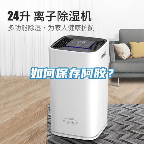 如何保存阿膠？