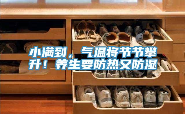 小滿到，氣溫將節(jié)節(jié)攀升！養(yǎng)生要防熱又防濕