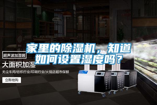 家里的除濕機，知道如何設置濕度嗎？