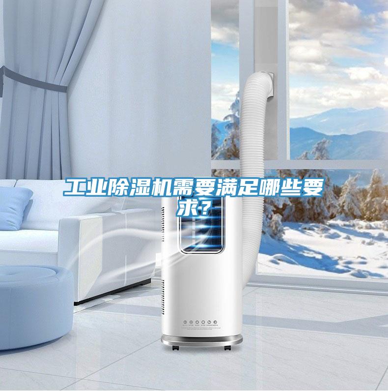 工業除濕機需要滿足哪些要求？