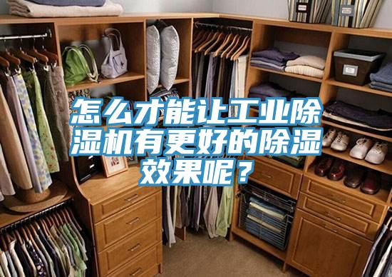 怎么才能讓工業除濕機有更好的除濕效果呢？