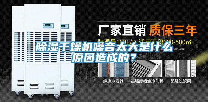 除濕干燥機(jī)噪音太大是什么原因造成的？
