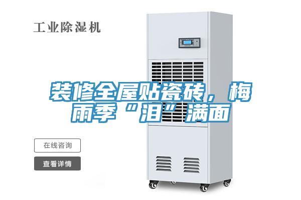 裝修全屋貼瓷磚，梅雨季“淚”滿面
