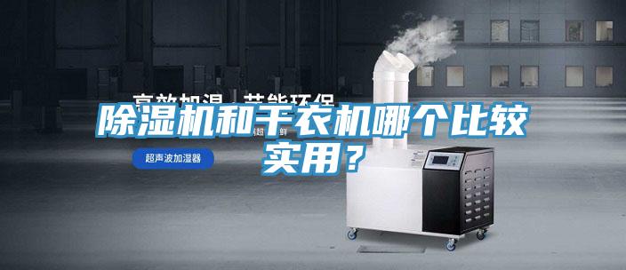 除濕機(jī)和干衣機(jī)哪個(gè)比較實(shí)用？