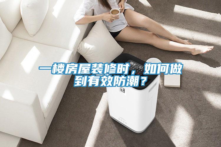 一樓房屋裝修時(shí)，如何做到有效防潮？