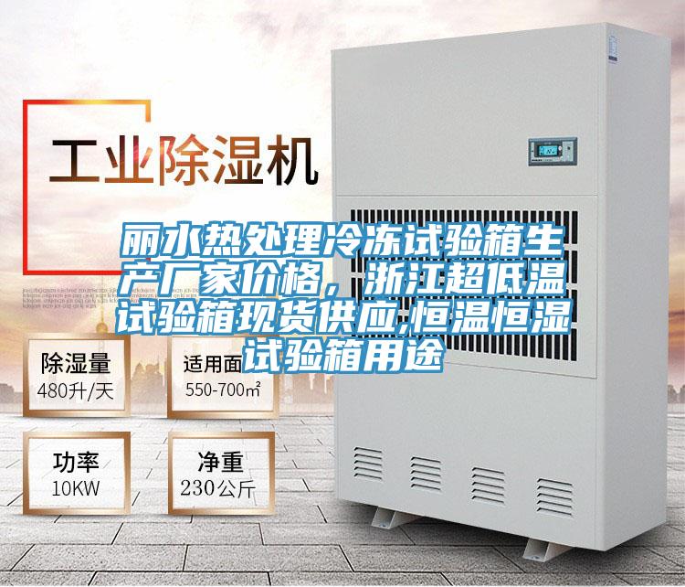 麗水熱處理冷凍試驗箱生產廠家價格，浙江超低溫試驗箱現貨供應,恒溫恒濕試驗箱用途