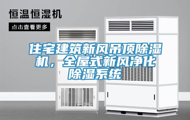 住宅建筑新風(fēng)吊頂除濕機，全屋式新風(fēng)凈化除濕系統(tǒng)