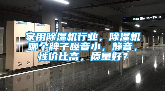 家用除濕機行業，除濕機哪個牌子噪音小，靜音，性價比高，質量好？