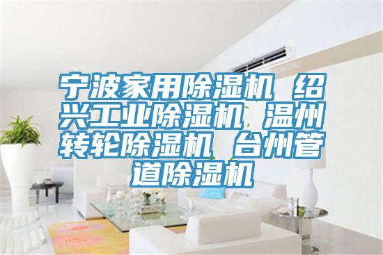 寧波家用除濕機(jī) 紹興工業(yè)除濕機(jī) 溫州轉(zhuǎn)輪除濕機(jī) 臺州管道除濕機(jī)