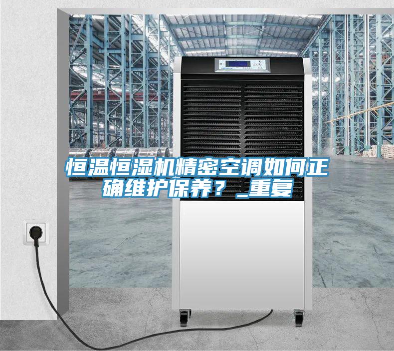 恒溫恒濕機精密空調如何正確維護保養？_重復