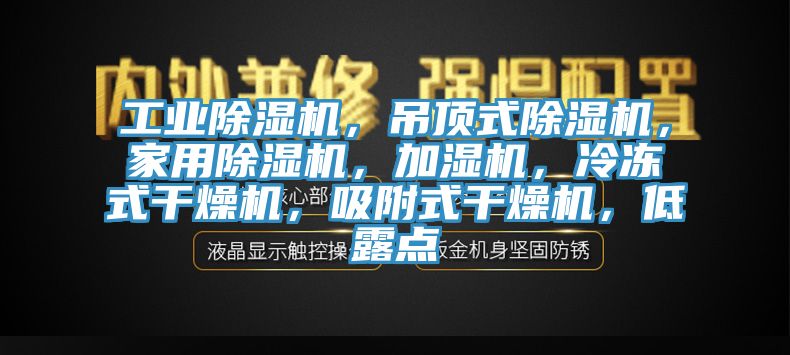 工業(yè)除濕機(jī)，吊頂式除濕機(jī)，家用除濕機(jī)，加濕機(jī)，冷凍式干燥機(jī)，吸附式干燥機(jī)，低露點(diǎn)