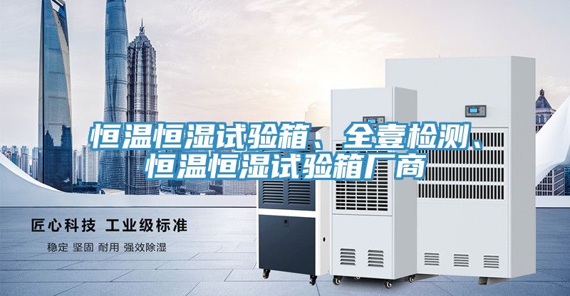 恒溫恒濕試驗箱、全壹檢測、恒溫恒濕試驗箱廠商