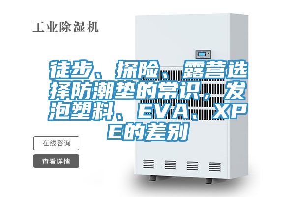 徒步、探險(xiǎn)、露營選擇防潮墊的常識，發(fā)泡塑料、EVA、XPE的差別