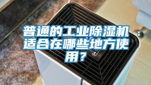 普通的工業除濕機適合在哪些地方使用？