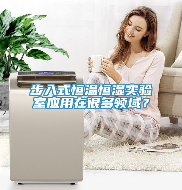 步入式恒溫恒濕實驗室應用在很多領域？