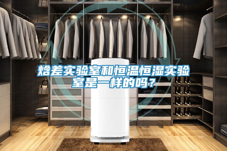 焓差實驗室和恒溫恒濕實驗室是一樣的嗎？