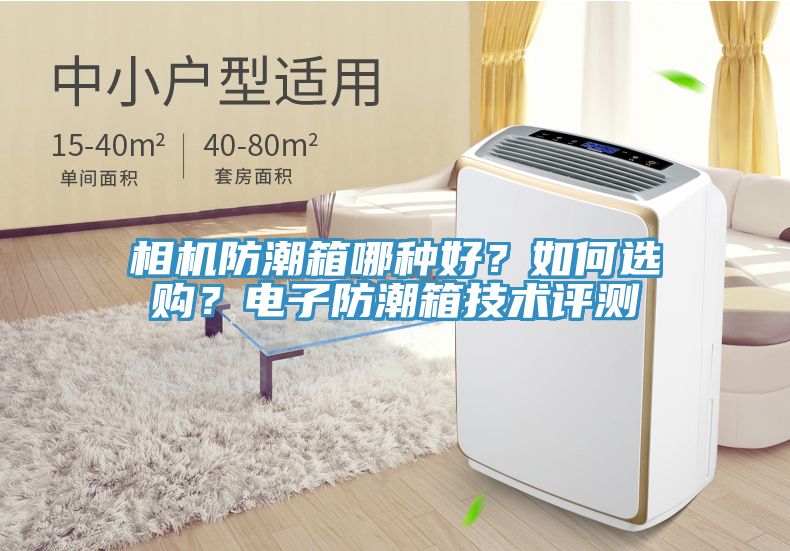 相機(jī)防潮箱哪種好？如何選購(gòu)？電子防潮箱技術(shù)評(píng)測(cè)