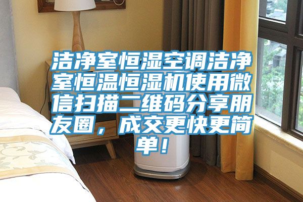 潔凈室恒濕空調(diào)潔凈室恒溫恒濕機(jī)使用微信掃描二維碼分享朋友圈，成交更快更簡(jiǎn)單！