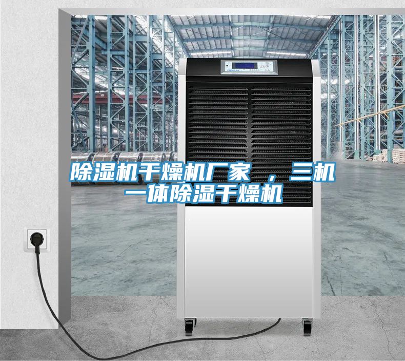 除濕機干燥機廠家 ，三機一體除濕干燥機