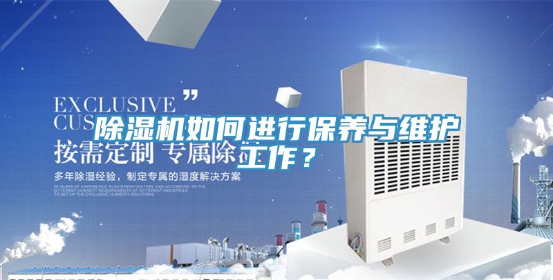 除濕機(jī)如何進(jìn)行保養(yǎng)與維護(hù)工作？