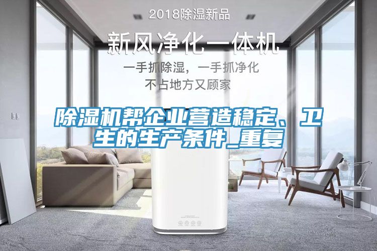 除濕機幫企業(yè)營造穩(wěn)定、衛(wèi)生的生產(chǎn)條件_重復